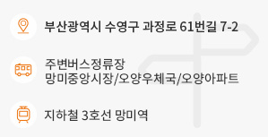 주소: 부산시 수영구 망미배산로10번길 40 외, 주변버스정류장: 망미중앙시장/오양우체국/오양아파트, 지하철: 3호선 망미역